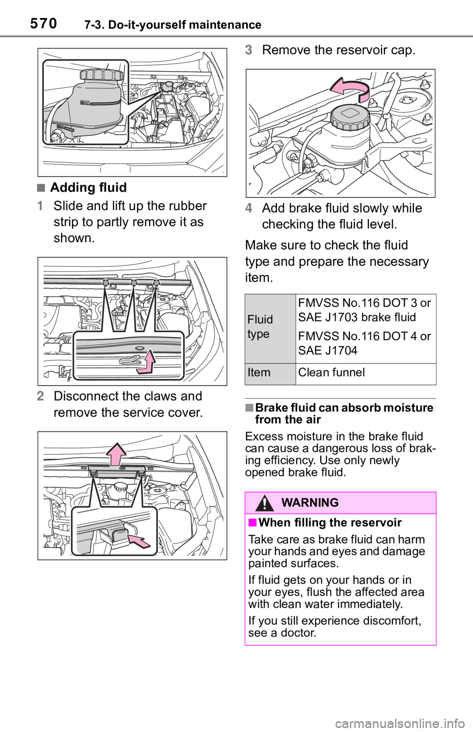 TOYOTA RAV4 2019  Owners Manual (in English) 5707-3. Do-it-yourself maintenance
■Adding fluid
1 Slide and lift up the rubber 
strip to partly remove it as 
shown.
2 Disconnect the claws and 
remove the service cover. 3
Remove the reservoir cap