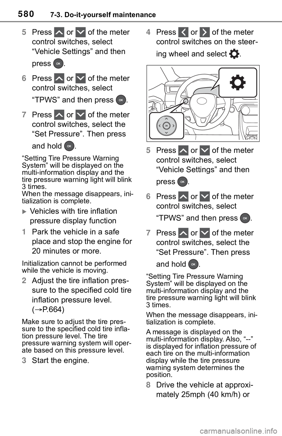 TOYOTA RAV4 2019  Owners Manual (in English) 5807-3. Do-it-yourself maintenance
5Press   or   of the meter 
control switches, select 
“Vehicle Settings” and then 
press  .
6 Press   or   of the meter 
control switches, select 
“TPWS” and