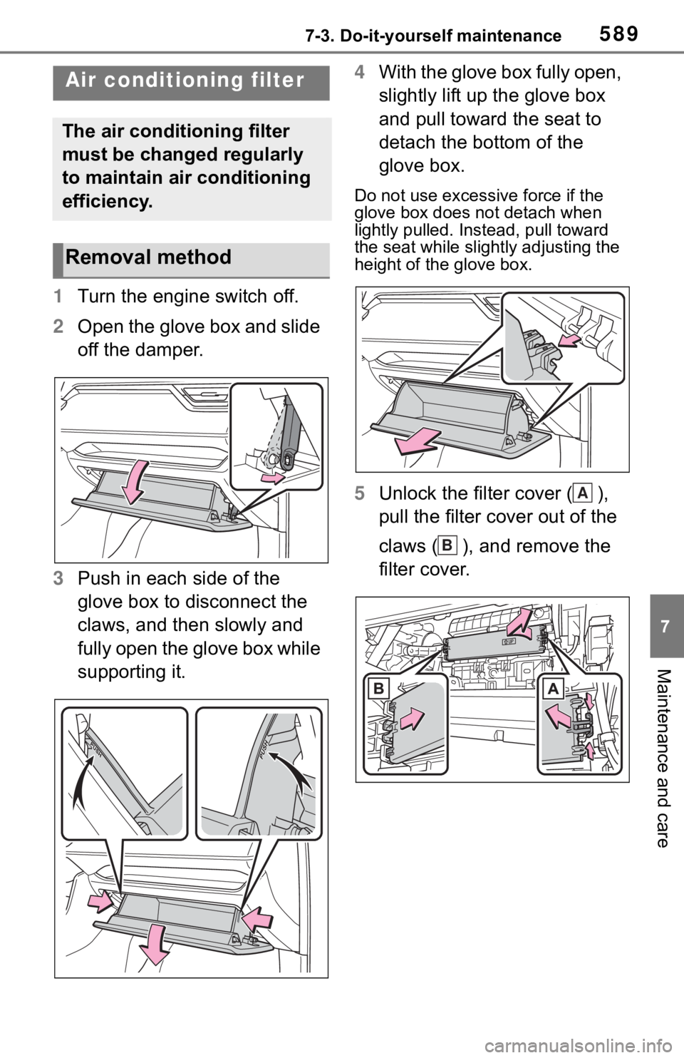 TOYOTA RAV4 2019  Owners Manual (in English) 5897-3. Do-it-yourself maintenance
7
Maintenance and care
1Turn the engine switch off.
2 Open the glove box and slide 
off the damper.
3 Push in each side of the 
glove box to disconnect the 
claws, a