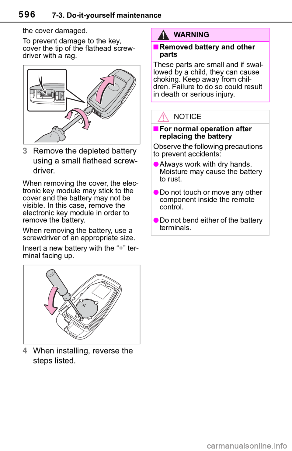 TOYOTA RAV4 2019  Owners Manual (in English) 5967-3. Do-it-yourself maintenance
the cover damaged.
To prevent damage to the key, 
cover the tip of the flathead screw-
driver with a rag.
3Remove the depleted battery 
using a small flathead screw-
