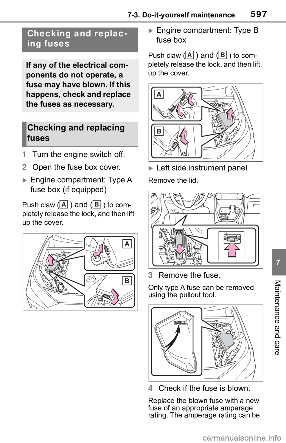 TOYOTA RAV4 2019  Owners Manual (in English) 5977-3. Do-it-yourself maintenance
7
Maintenance and care
1Turn the engine switch off.
2 Open the fuse box cover.
Engine compartment: Type A 
fuse box (if equipped)
Push claw () and () to com-
plet