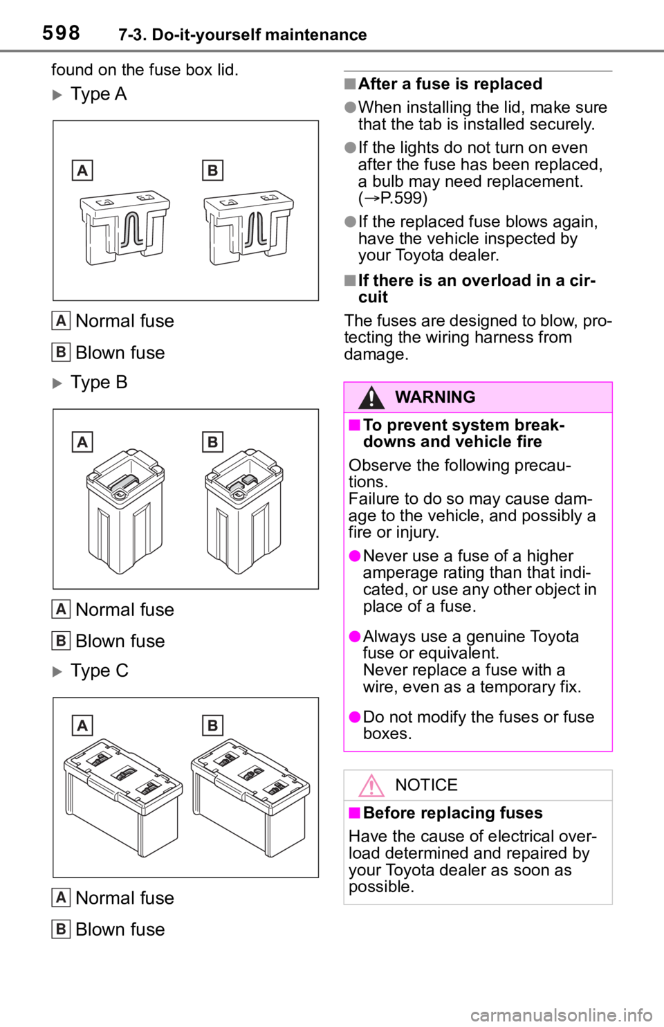 TOYOTA RAV4 2019  Owners Manual (in English) 5987-3. Do-it-yourself maintenance
found on the fuse box lid.
Ty p e A
Normal fuse
Blown fuse
Ty p e  BNormal fuse
Blown fuse
Ty p e  CNormal fuse
Blown fuse
■After a fuse is replaced
●Wh