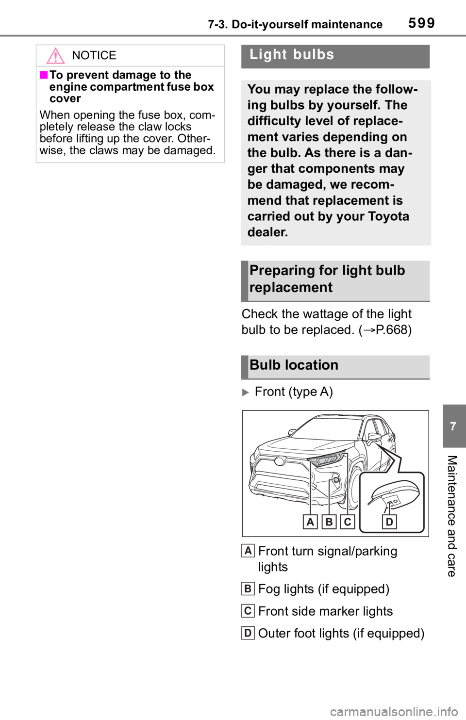 TOYOTA RAV4 2019  Owners Manual (in English) 5997-3. Do-it-yourself maintenance
7
Maintenance and care
Check the wattage of the light 
bulb to be replaced. (P.668)
Front (type A)
Front turn signal/parking 
lights
Fog lights (if equipped)
F