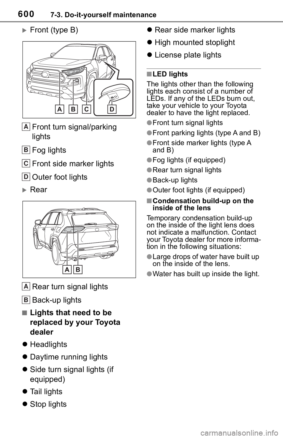 TOYOTA RAV4 2019  Owners Manual (in English) 6007-3. Do-it-yourself maintenance
Front (type B)
Front turn signal/parking 
lights
Fog lights
Front side marker lights
Outer foot lights
RearRear turn signal lights
Back-up lights
■Lights tha