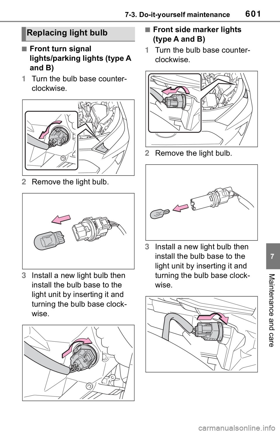 TOYOTA RAV4 2019  Owners Manual (in English) 6017-3. Do-it-yourself maintenance
7
Maintenance and care
■Front turn signal 
lights/parking lights (type A 
and B)
1 Turn the bulb base counter-
clockwise.
2 Remove the light bulb.
3 Install a new 