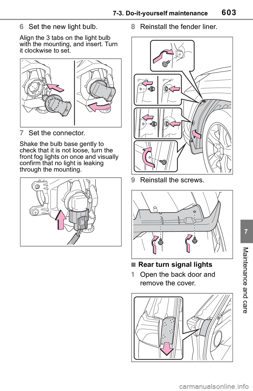 TOYOTA RAV4 2019  Owners Manual (in English) 6037-3. Do-it-yourself maintenance
7
Maintenance and care
6Set the new light bulb.
Align the 3 tabs on the light bulb 
with the mounting,  and insert. Turn 
it clockwise to set.
7 Set the connector.
S