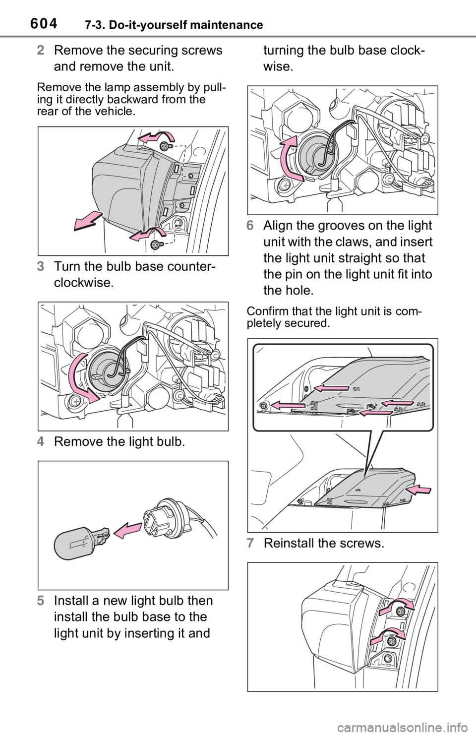 TOYOTA RAV4 2019  Owners Manual (in English) 6047-3. Do-it-yourself maintenance
2Remove the securing screws 
and remove the unit.
Remove the lamp assembly by pull-
ing it directly backward from the 
rear of the vehicle.
3Turn the bulb base count