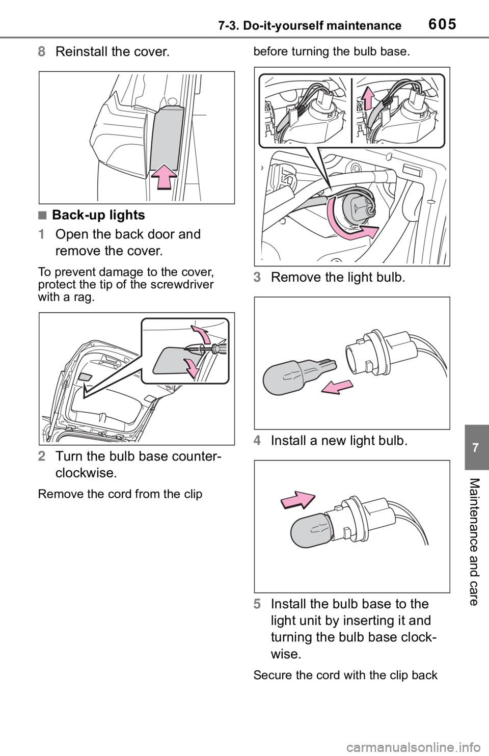 TOYOTA RAV4 2019  Owners Manual (in English) 6057-3. Do-it-yourself maintenance
7
Maintenance and care
8Reinstall the cover.
■Back-up lights
1 Open the back door and 
remove the cover.
To prevent damage to the cover, 
protect the tip of the sc