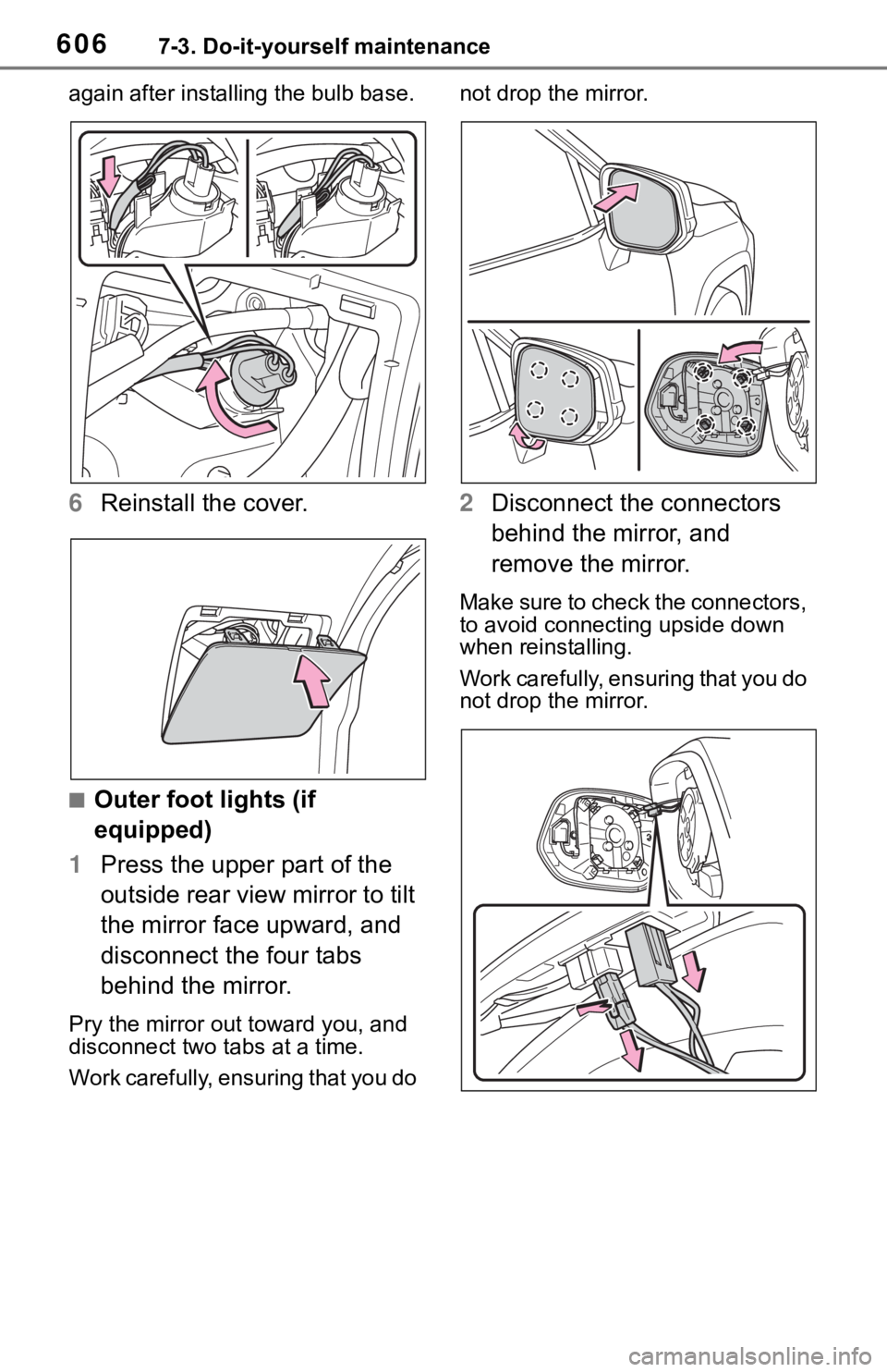 TOYOTA RAV4 2019  Owners Manual (in English) 6067-3. Do-it-yourself maintenance
again after installin g the bulb base.
6Reinstall the cover.
■Outer foot lights (if 
equipped)
1 Press the upper part of the 
outside rear view mirror to tilt 
the