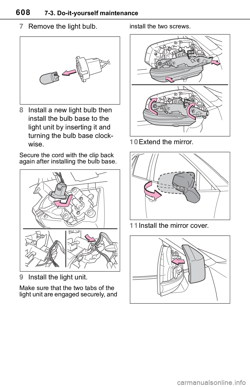 TOYOTA RAV4 2019  Owners Manual (in English) 6087-3. Do-it-yourself maintenance
7Remove the light bulb.
8 Install a new light bulb then 
install the bulb base to the 
light unit by inserting it and 
turning the bulb base clock-
wise.
Secure the 