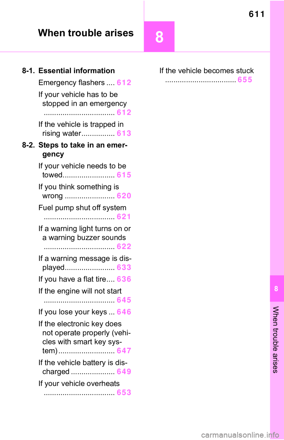 TOYOTA RAV4 2019  Owners Manual (in English) 611
8
8
When trouble arises
When trouble arises
8-1. Essential informationEmergency flashers .... 612
If your vehicle has to be  stopped in an emergency
.................................. 612
If the v