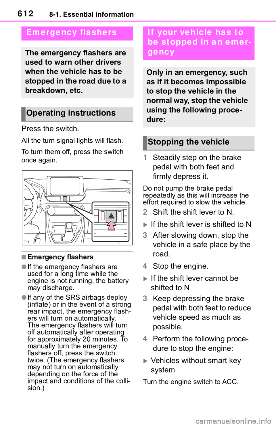 TOYOTA RAV4 2019  Owners Manual (in English) 6128-1. Essential information
8-1.Essential information
Press the switch.
All the turn signal lights will flash.
To turn them off, press the switch 
once again.
■Emergency flashers
●If the emergen