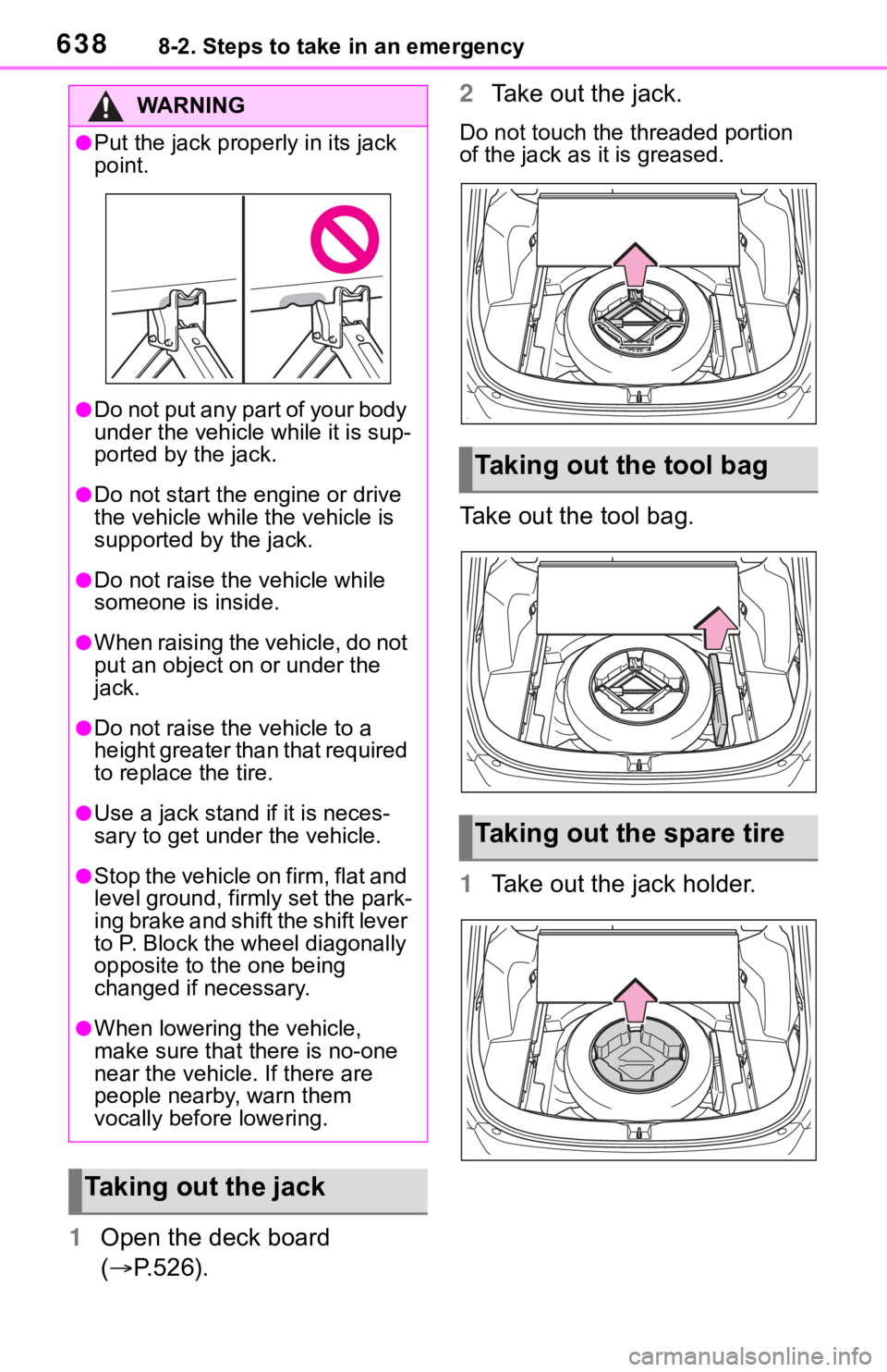TOYOTA RAV4 2019  Owners Manual (in English) 6388-2. Steps to take in an emergency
1Open the deck board 
( P.526). 2
Take out the jack.
Do not touch the threaded portion 
of the jack as it is greased.
Take out the tool bag.
1Take out the jack