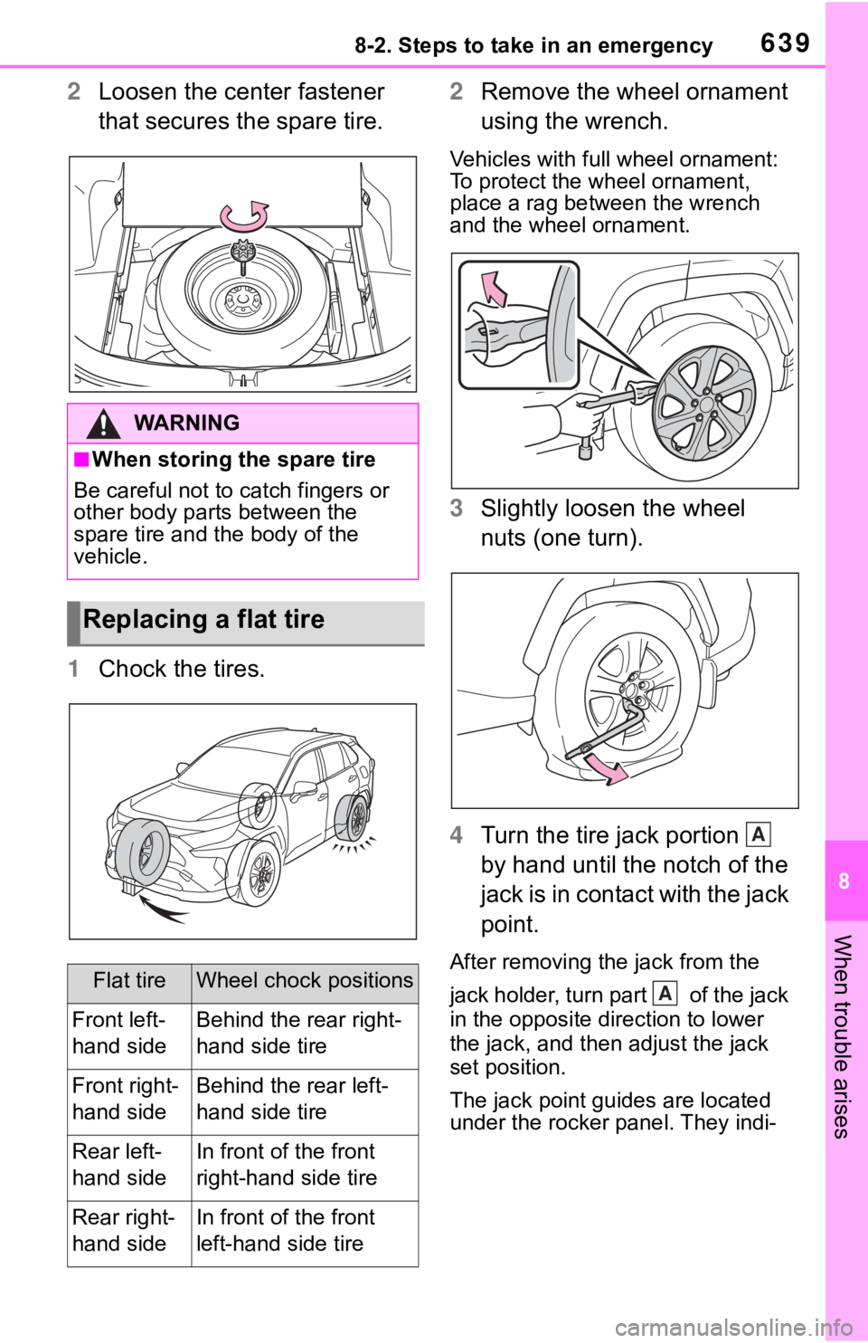 TOYOTA RAV4 2019  Owners Manual (in English) 6398-2. Steps to take in an emergency
8
When trouble arises
2Loosen the center fastener 
that secures the spare tire.
1 Chock the tires. 2
Remove the wheel ornament 
using the wrench.
Vehicles with fu