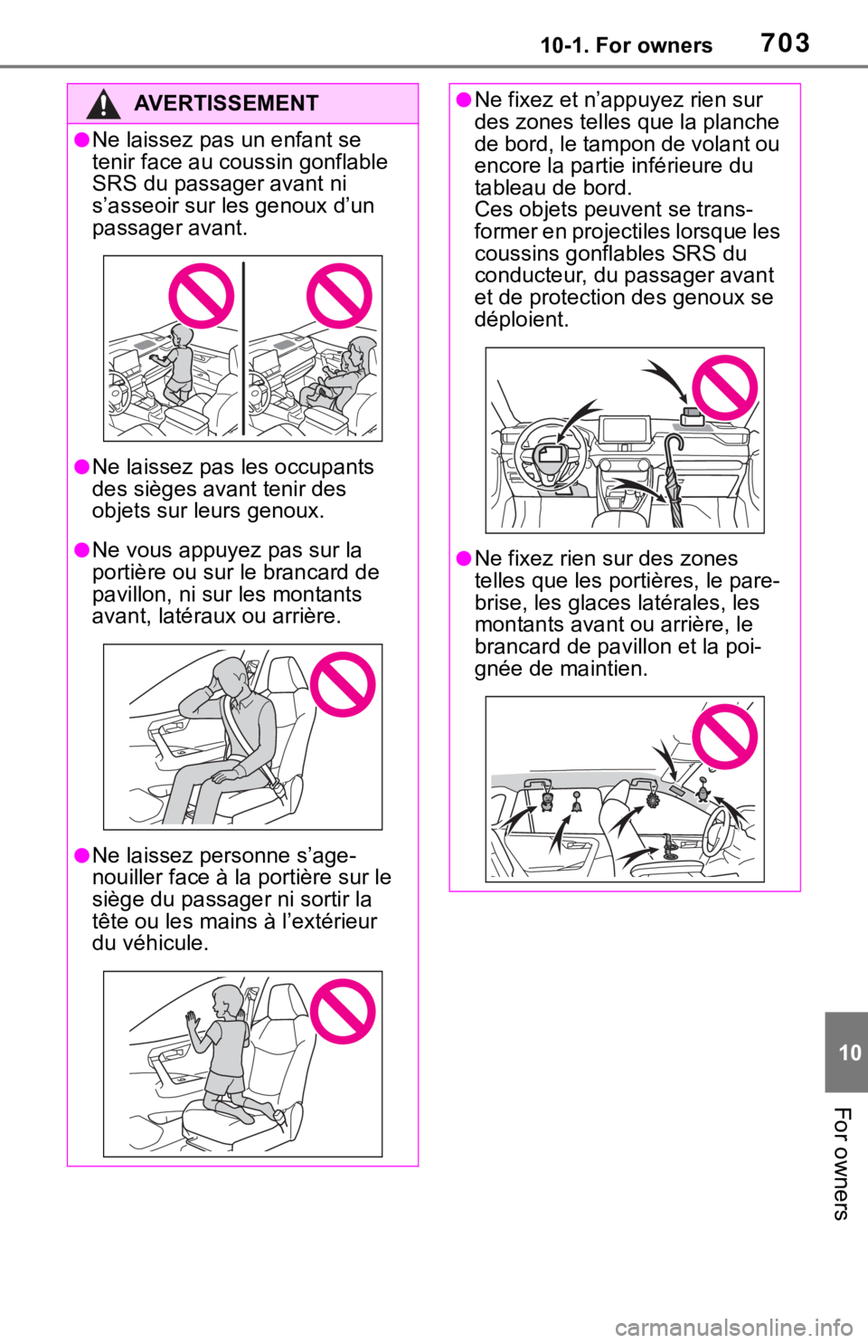 TOYOTA RAV4 2019 Owners Manual (in English) 70310-1. For owners
10
For owners
AVERTISSEMENT
●Ne laissez pas un enfant se
tenir face au coussin gonflable
SRS du passager avant ni
s’asseoir sur les genoux d’un
passager avant.
●Ne lais TOYOTA RAV4 2019 Owners Manual (in English) 70310-1. For owners
10
For owners
AVERTISSEMENT
●Ne laissez pas un enfant se
tenir face au coussin gonflable
SRS du passager avant ni
s’asseoir sur les genoux d’un
passager avant.
●Ne lais