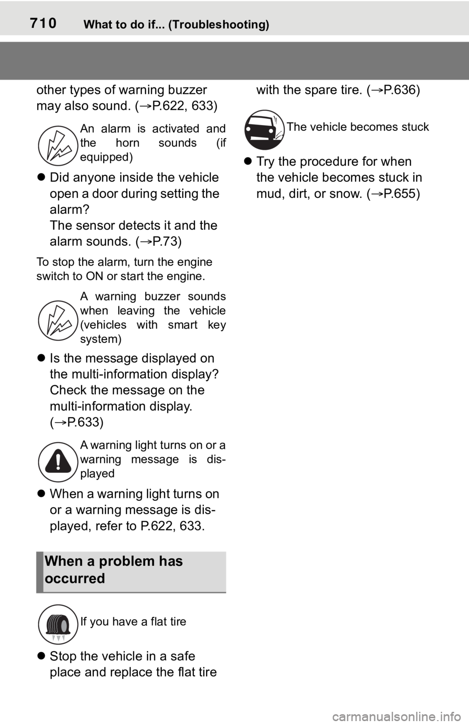 TOYOTA RAV4 2019 Owners Manual (in English) 710What to do if... (Troubleshooting)
other types of warning buzzer
may also sound. (P.622, 633)
Did anyone inside the vehicle
open a door during setting the
alarm?
The sensor detects it and TOYOTA RAV4 2019 Owners Manual (in English) 710What to do if... (Troubleshooting)
other types of warning buzzer
may also sound. (P.622, 633)
Did anyone inside the vehicle
open a door during setting the
alarm?
The sensor detects it and