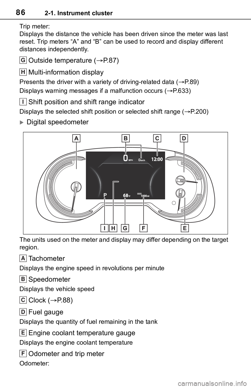 TOYOTA RAV4 2019 (in English) Manual Online 862-1. Instrument cluster
Trip meter:
Displays the distance the vehicle has been driven since the meter was last
reset. Trip meters “A” and “B” c an be used to record and displa y different
TOYOTA RAV4 2019 (in English) Manual Online 862-1. Instrument cluster
Trip meter:
Displays the distance the vehicle has been driven since the meter was last
reset. Trip meters “A” and “B” c an be used to record and displa y different
