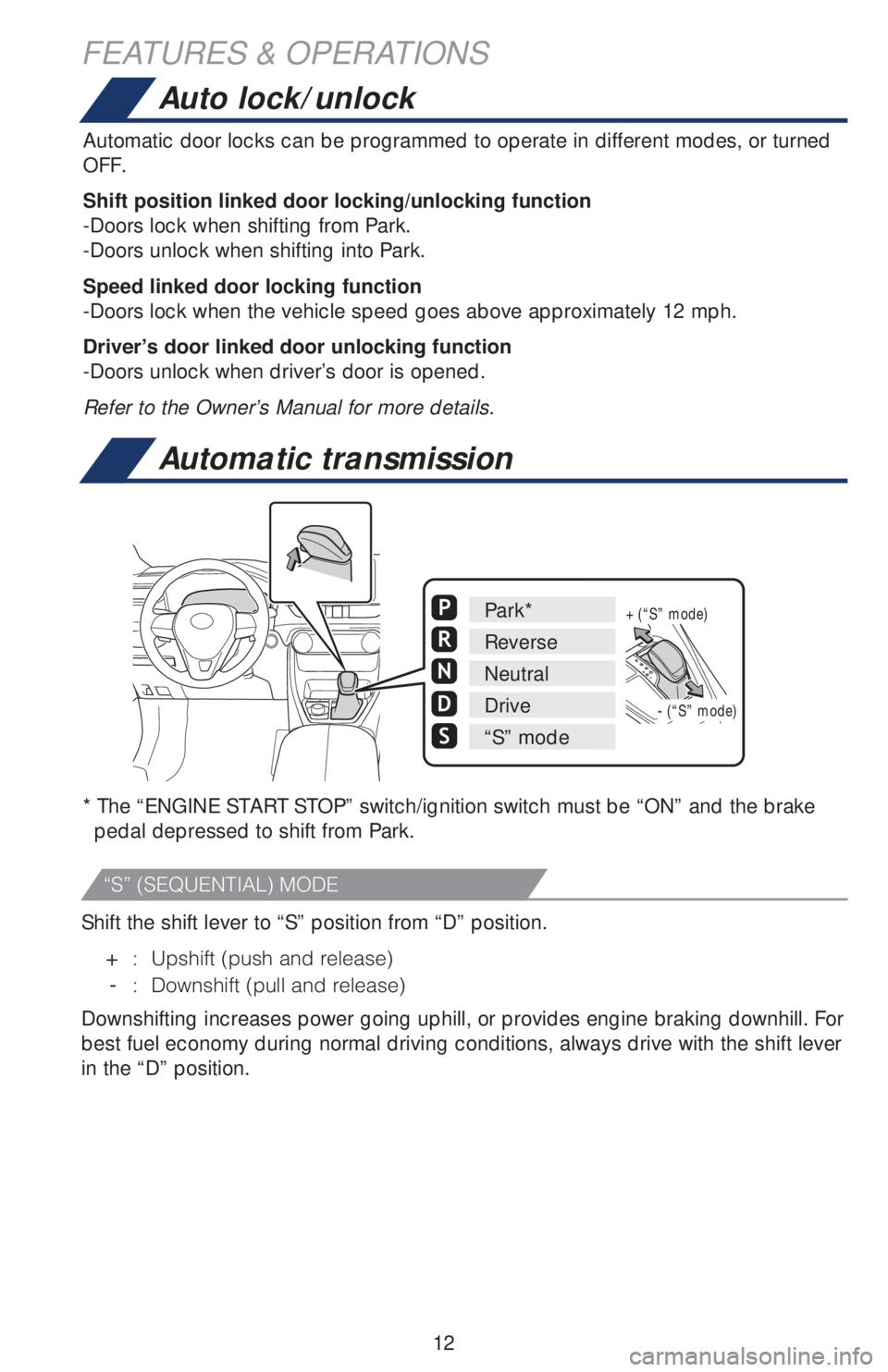TOYOTA RAV4 2019   (in English) User Guide 12
* The “ENGINE START STOP” switch/ignition switch must be “ON” and the brake 
pedal depressed to shift from Park.
Shift the shift lever to “S” position from “D” position.
 + �� �6�