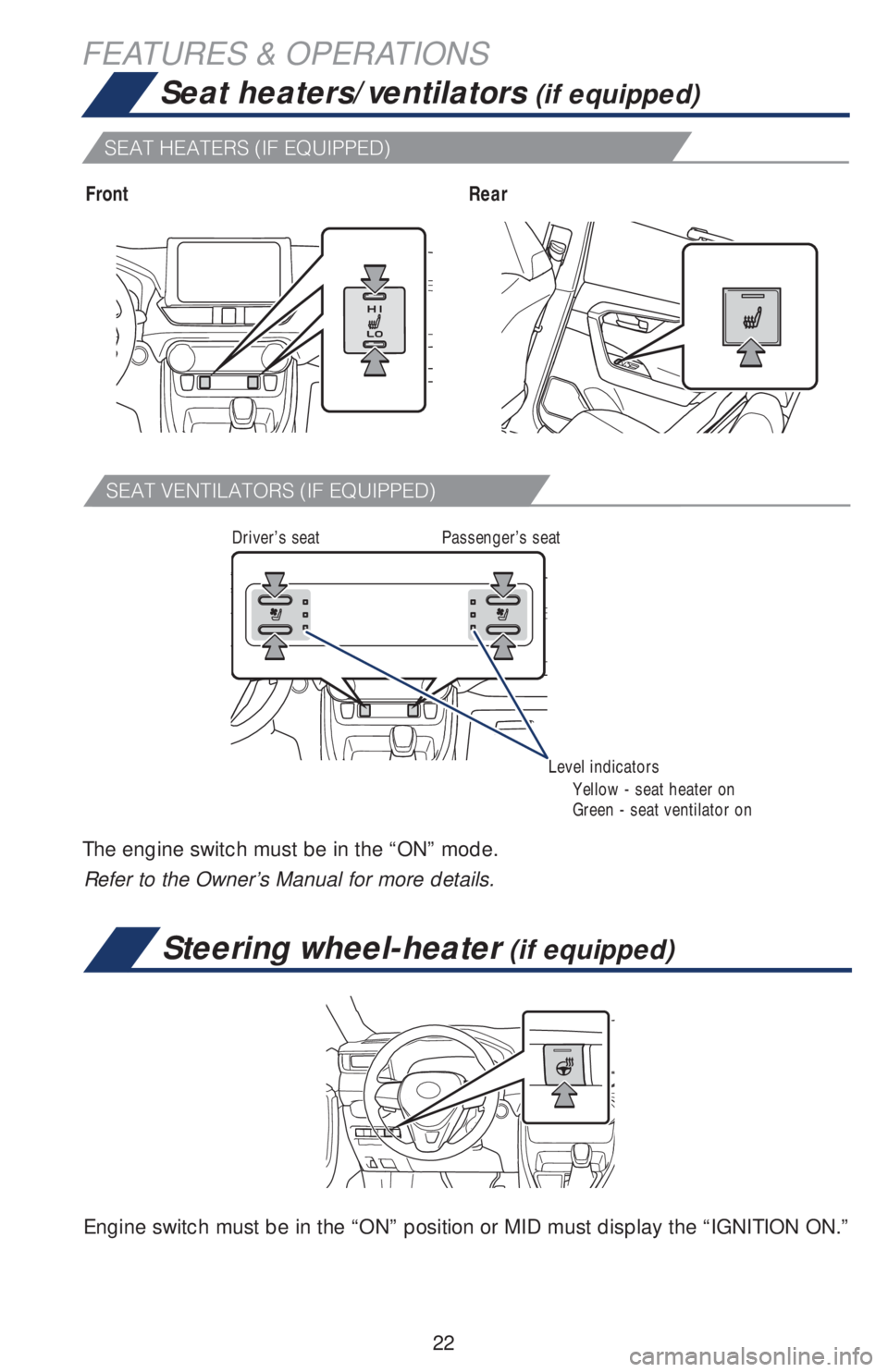 TOYOTA RAV4 2019   (in English) Owners Manual 22
FEATURES & OPERATIONS
Refer to the Owner’s Manual for more details.
Seat heaters/ventilators (if equipped)
FrontRear
The engine switch must be in the “ON” mode.
Yellow - seat heater on
Green 
