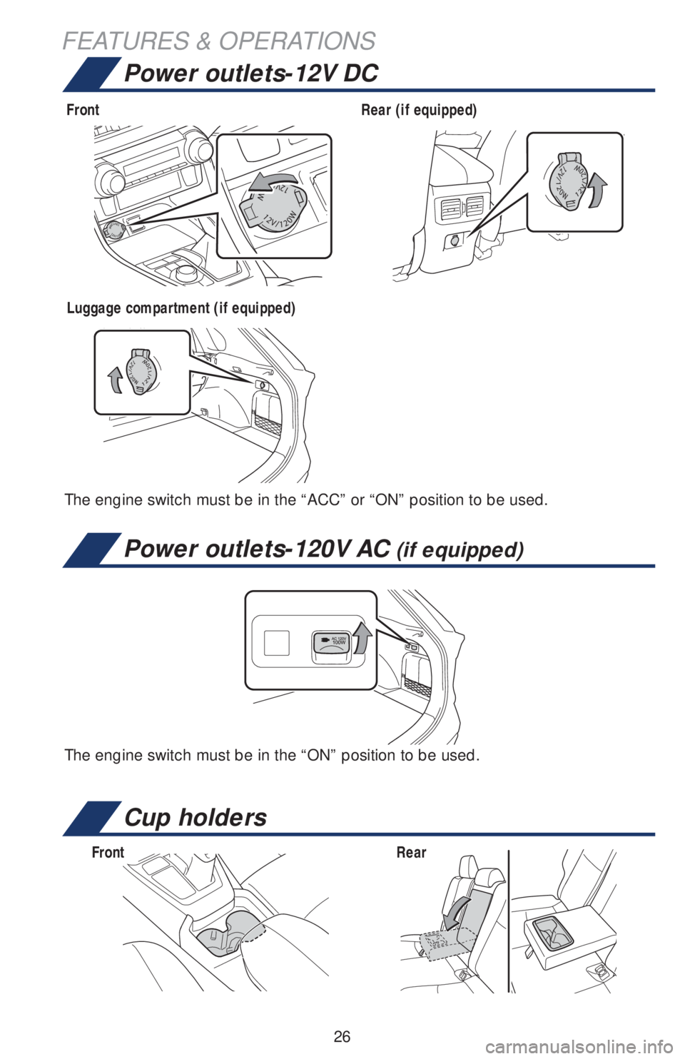 TOYOTA RAV4 2019   (in English) Owners Manual 26
FEATURES & OPERATIONS
The engine switch must be in the “ACC” or “ON” position to be used.
The engine switch must be in the “ON” position to be used.
Power outlets-12V DC
Power outlets-1