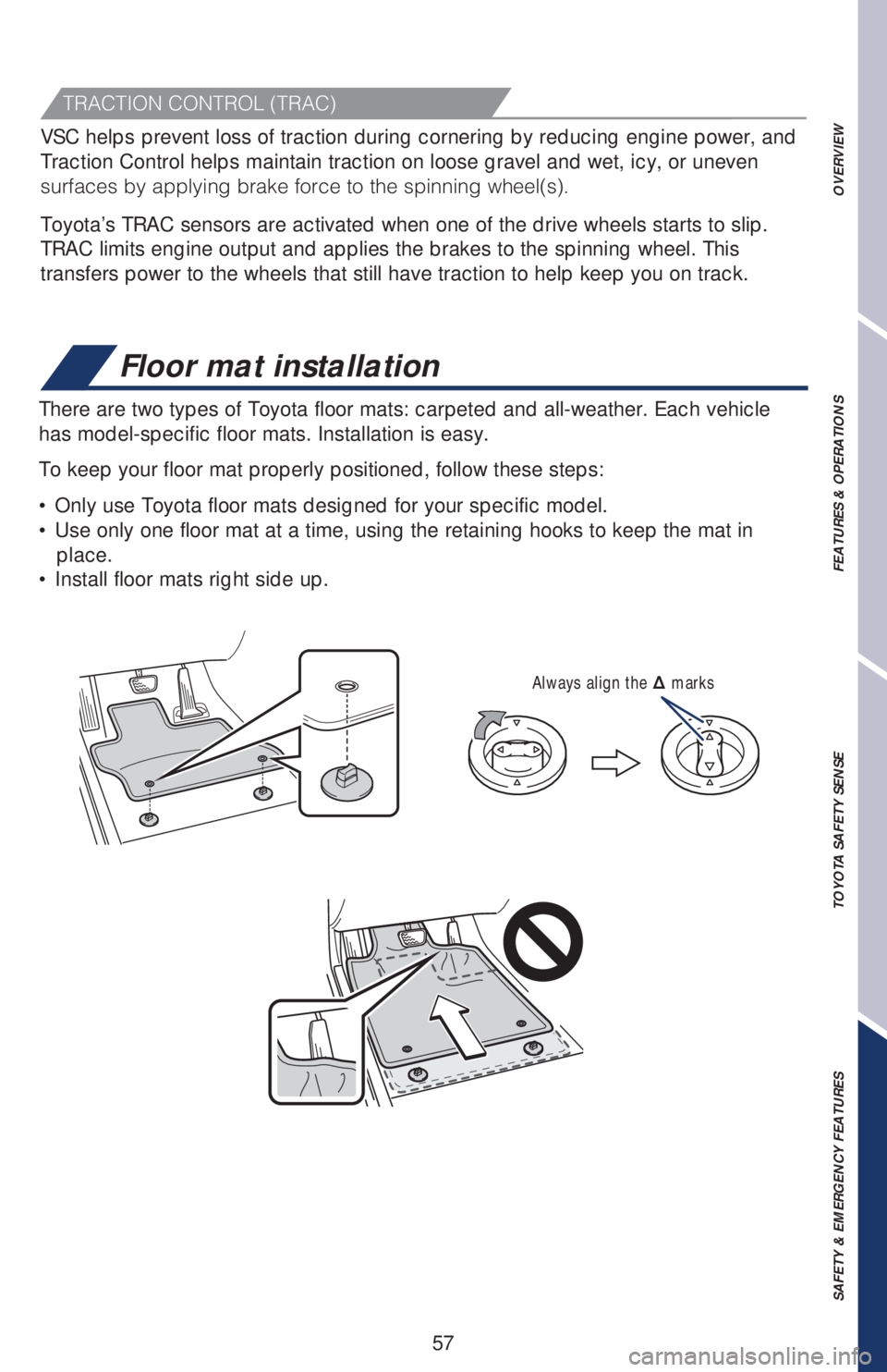 TOYOTA RAV4 2019 Owners Manual (in English) 57
Floor mat installation
There are two types of Toyota floor mats: carpeted and all-weather. Each vehicle
has model-specific floor mats. Installation is easy.
To keep your floor mat properly positi TOYOTA RAV4 2019 Owners Manual (in English) 57
Floor mat installation
There are two types of Toyota floor mats: carpeted and all-weather. Each vehicle
has model-specific floor mats. Installation is easy.
To keep your floor mat properly positi
