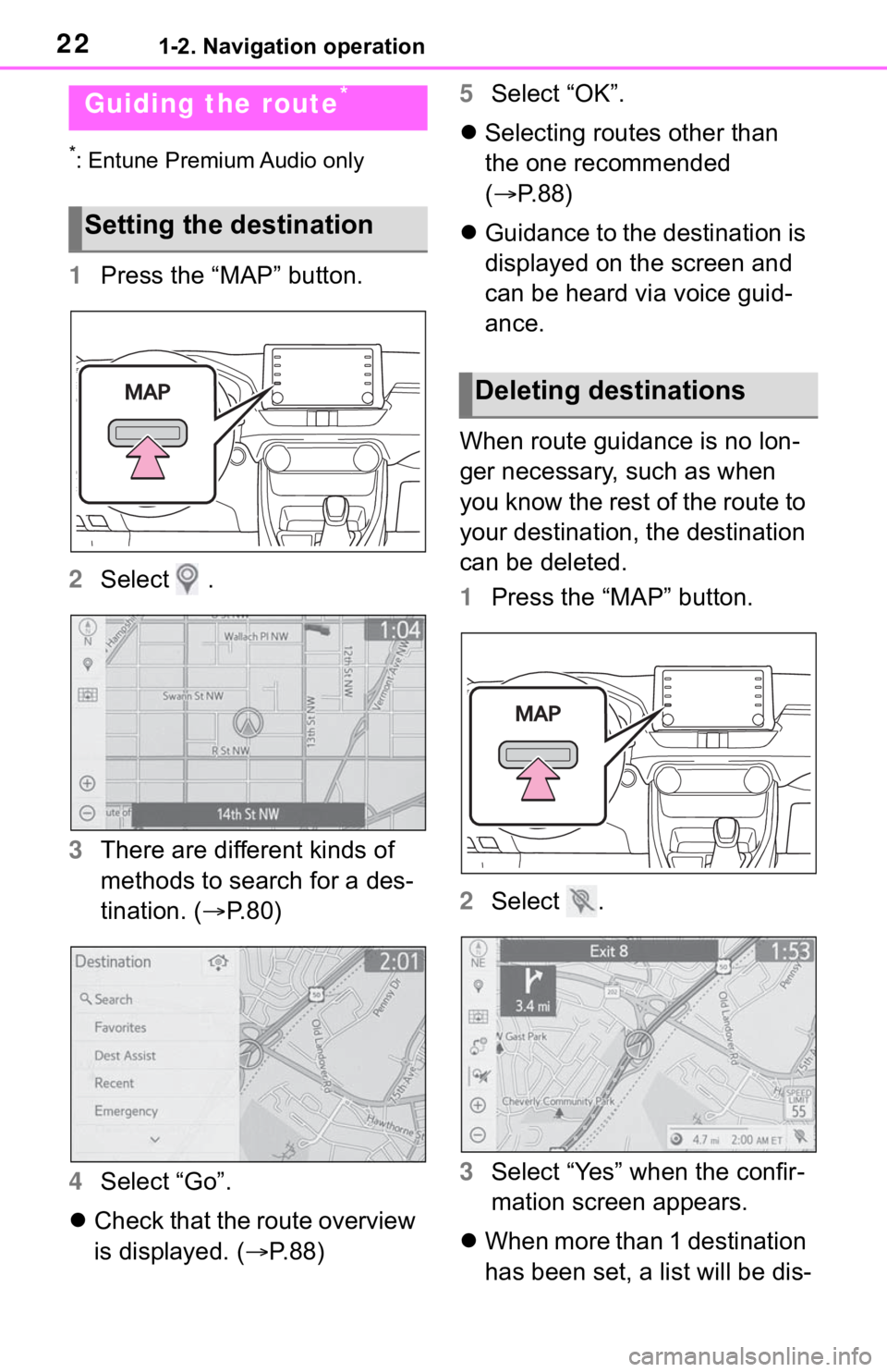 TOYOTA RAV4 2019 Accessories, Audio & Navigation (in English) 221-2. Navigation operation
*: Entune Premium Audio only
1Press the “MAP” button.
2 Select .
3 There are different kinds of
methods to search for a des-
tination. ( P.80)
4 Select “Go”.
TOYOTA RAV4 2019 Accessories, Audio & Navigation (in English) 221-2. Navigation operation
*: Entune Premium Audio only
1Press the “MAP” button.
2 Select .
3 There are different kinds of
methods to search for a des-
tination. ( P.80)
4 Select “Go”.
