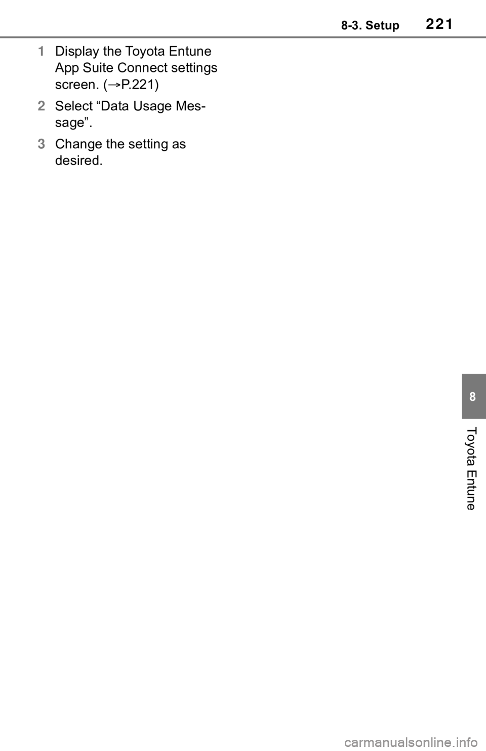 TOYOTA RAV4 2019 Accessories, Audio & Navigation (in English) 2218-3. Setup
8
Toyota Entune
1Display the Toyota Entune
App Suite Connect settings
screen. ( P.221)
2 Select “Data Usage Mes-
sage”.
3 Change the setting as
desired. TOYOTA RAV4 2019 Accessories, Audio & Navigation (in English) 2218-3. Setup
8
Toyota Entune
1Display the Toyota Entune
App Suite Connect settings
screen. ( P.221)
2 Select “Data Usage Mes-
sage”.
3 Change the setting as
desired.