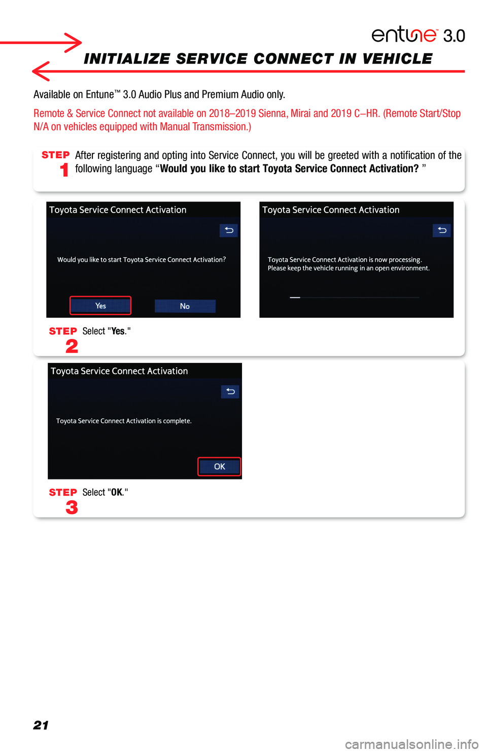 TOYOTA RAV4 2019 Accessories, Audio & Navigation (in English) 21
INITIALIZE SERVICE CONNECT IN VEHICLE
After registering and opting into Service Connect, you will be greeted w\
ith a notification of the
following language “Would you like to start Toyota Servi TOYOTA RAV4 2019 Accessories, Audio & Navigation (in English) 21
INITIALIZE SERVICE CONNECT IN VEHICLE
After registering and opting into Service Connect, you will be greeted w\
ith a notification of the
following language “Would you like to start Toyota Servi