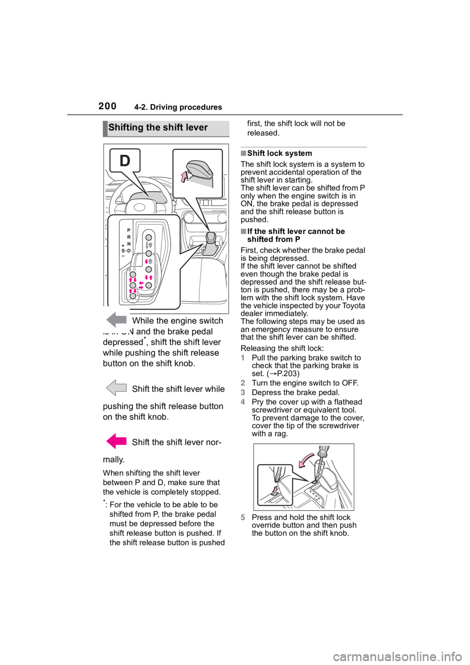 TOYOTA RAV4 2020 Owners Manual (in English) 2004-2. Driving procedures
While the engine switch
is in ON and the brake pedal
depressed
*, shift the shift lever
while pushing the shift release
button on the shift knob.
Shift the shift lever TOYOTA RAV4 2020 Owners Manual (in English) 2004-2. Driving procedures
While the engine switch
is in ON and the brake pedal
depressed
*, shift the shift lever
while pushing the shift release
button on the shift knob.
Shift the shift lever