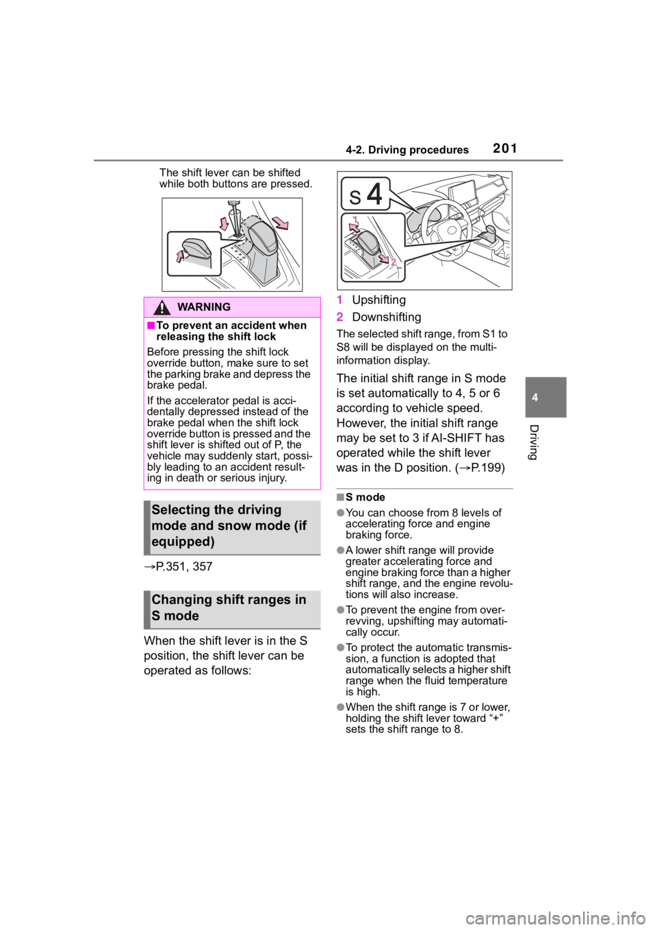 TOYOTA RAV4 2020  Owners Manual (in English) 2014-2. Driving procedures
4
Driving
The shift lever can be shifted 
while both buttons are pressed.
 P.351, 357
When the shift lever is in the S 
position, the shift lever can be 
operated as foll