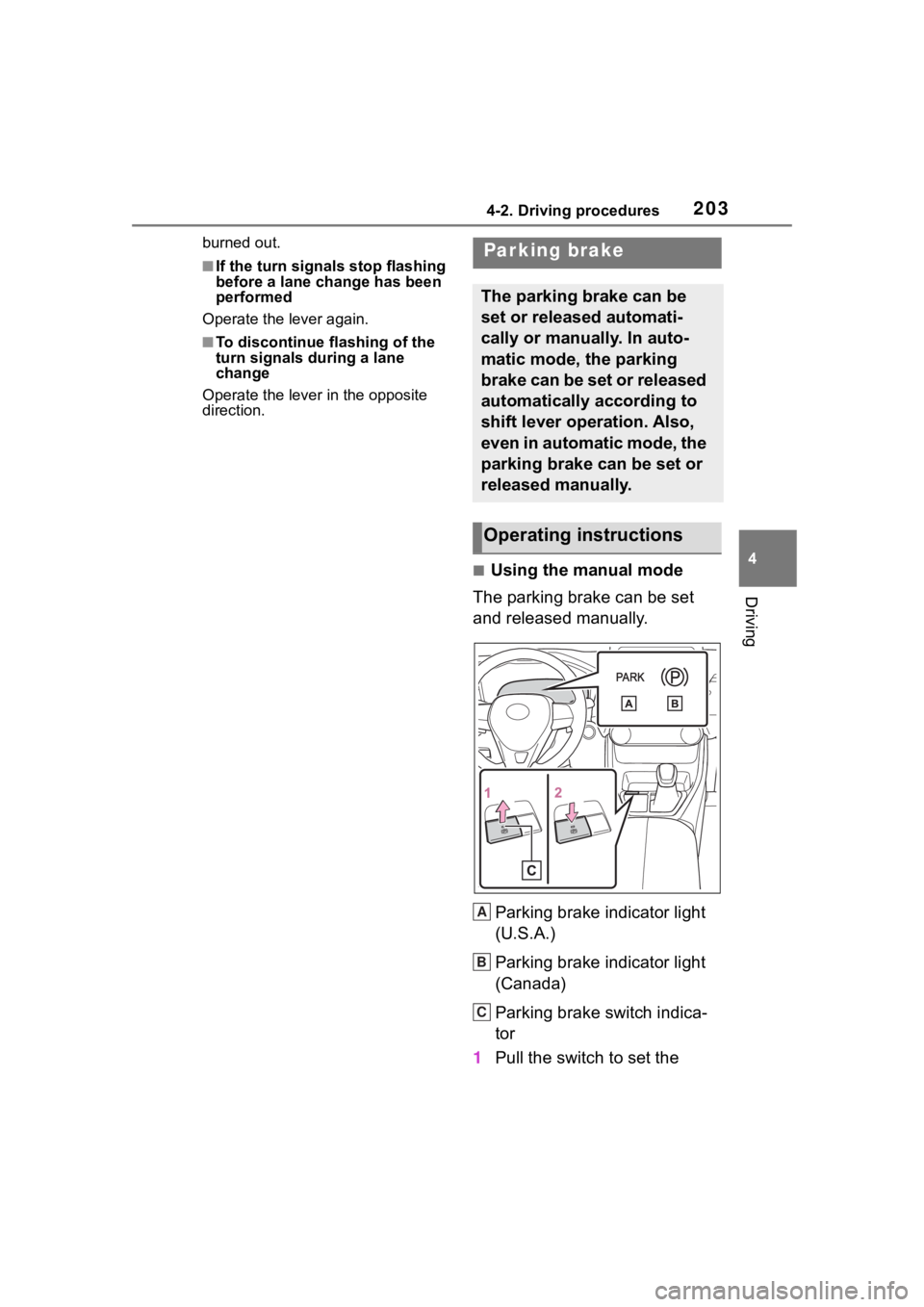 TOYOTA RAV4 2020  Owners Manual (in English) 2034-2. Driving procedures
4
Driving
burned out.
■If the turn signals stop flashing 
before a lane change has been 
performed
Operate the lever again.
■To discontinue flashing of the 
turn signals