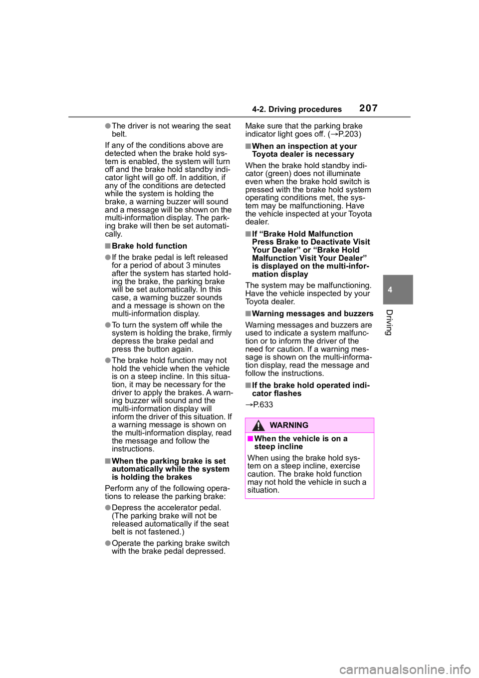 TOYOTA RAV4 2020  Owners Manual (in English) 2074-2. Driving procedures
4
Driving
●The driver is not wearing the seat 
belt.
If any of the conditions above are 
detected when the  brake hold sys-
tem is enabled, the  system will turn 
off and 