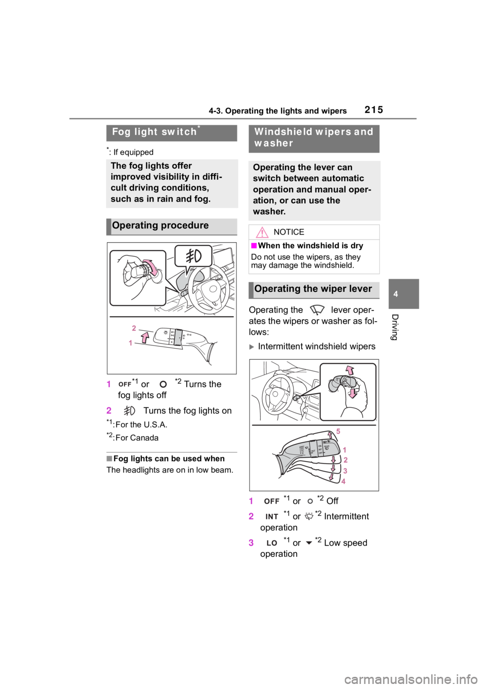 TOYOTA RAV4 2020  Owners Manual (in English) 2154-3. Operating the lights and wipers
4
Driving
*: If equipped
1*1 or *2 Turns the 
fog lights off
2  Turns the fog lights on
*1: For the U.S.A.
*2: For Canada
■Fog lights can be used when
The hea