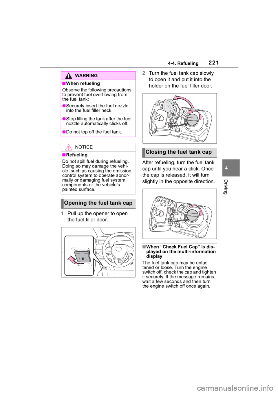 TOYOTA RAV4 2020 (in English) Owners Manual 2214-4. Refueling
4
Driving
1Pull up the opener to open
the fuel filler door. 2
Turn the fuel tank cap slowly
to open it and put it into the
holder on the fuel filler door.
After refueling, turn th TOYOTA RAV4 2020 (in English) Owners Manual 2214-4. Refueling
4
Driving
1Pull up the opener to open
the fuel filler door. 2
Turn the fuel tank cap slowly
to open it and put it into the
holder on the fuel filler door.
After refueling, turn th