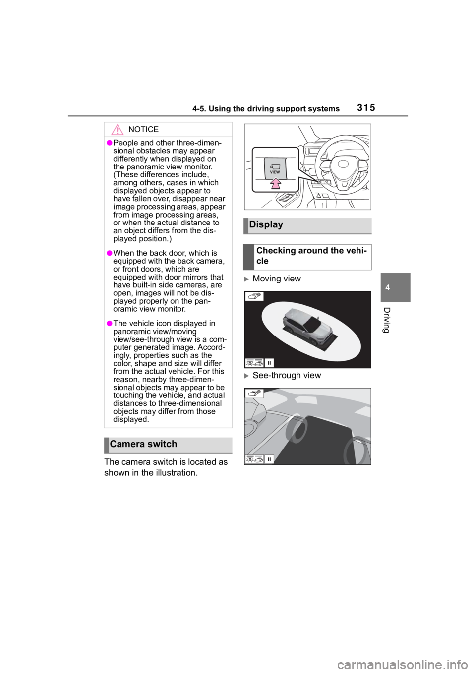 TOYOTA RAV4 2020 Owners Manual (in English) 3154-5. Using the driving support systems
4
Driving
The camera switch is located as
shown in the illustration.
Moving view
See-through view
NOTICE
●People and other three-dimen-
sional obstac TOYOTA RAV4 2020 Owners Manual (in English) 3154-5. Using the driving support systems
4
Driving
The camera switch is located as
shown in the illustration.
Moving view
See-through view
NOTICE
●People and other three-dimen-
sional obstac