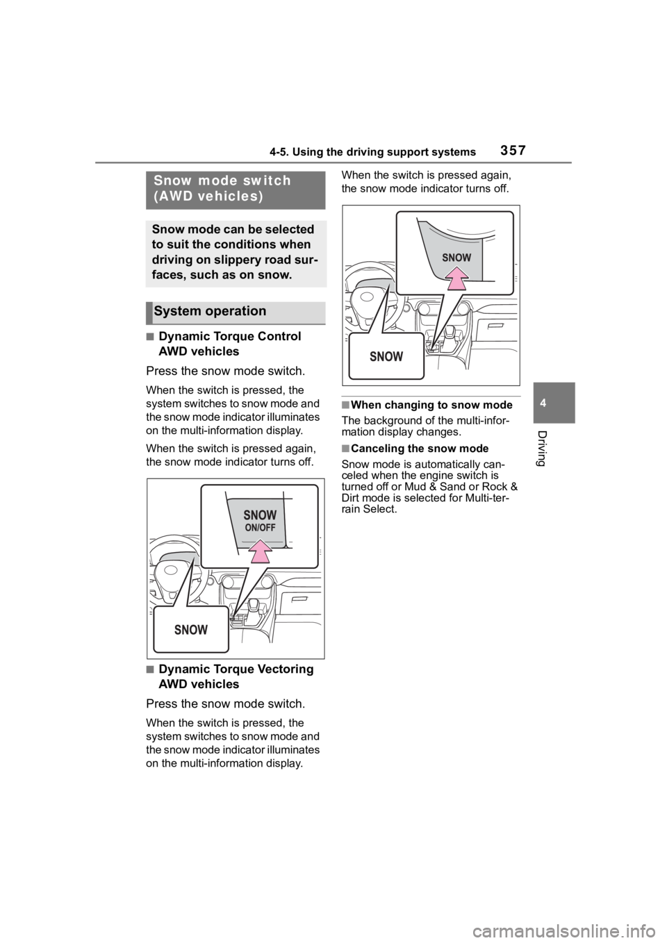 TOYOTA RAV4 2020  Owners Manual (in English) 3574-5. Using the driving support systems
4
Driving
■Dynamic Torque Control 
AWD vehicles
Press the snow mode switch.
When the switch is pressed, the 
system switches to snow mode and 
the snow mode