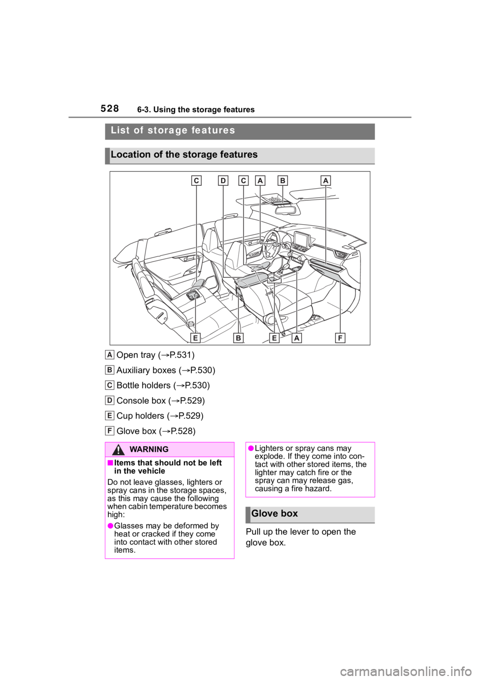 TOYOTA RAV4 2020 Owners Manual (in English) 5286-3. Using the storage features
6-3.Using the storage features
Open tray (P.531)
Auxiliary boxes ( P.530)
Bottle holders ( P.530)
Console box ( P.529)
Cup holders ( P.529)
Glove box TOYOTA RAV4 2020 Owners Manual (in English) 5286-3. Using the storage features
6-3.Using the storage features
Open tray (P.531)
Auxiliary boxes ( P.530)
Bottle holders ( P.530)
Console box ( P.529)
Cup holders ( P.529)
Glove box