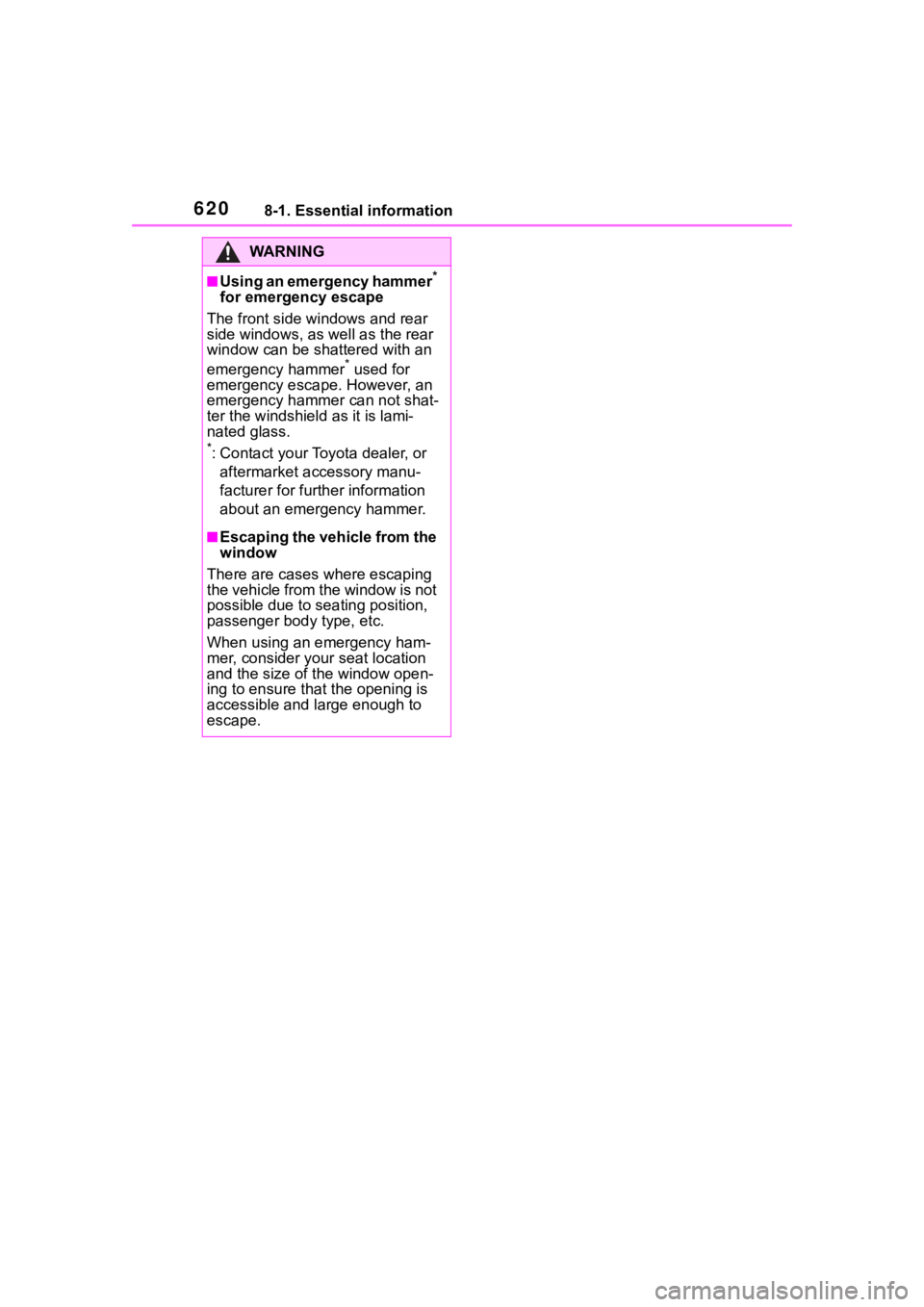 TOYOTA RAV4 2020  Owners Manual (in English) 6208-1. Essential information
WA R N I N G
■Using an emergency hammer* 
for emergency escape
The front side windows and rear 
side windows, as  well as the rear 
window can be shattered with an 
eme