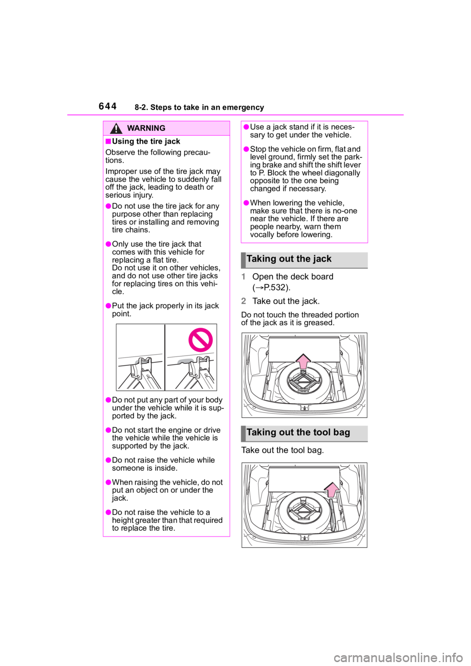 TOYOTA RAV4 2020  Owners Manual (in English) 6448-2. Steps to take in an emergency
1Open the deck board 
( P.532).
2 Take out the jack.
Do not touch the threaded portion 
of the jack as it is greased.
Take out the tool bag.
WA R N I N G
■Us