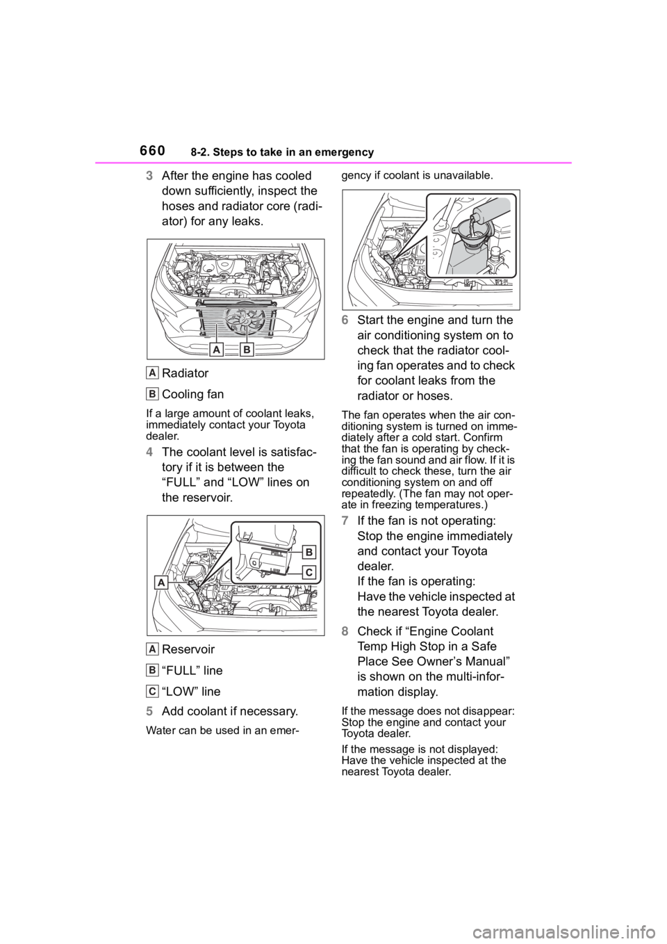 TOYOTA RAV4 2020 Owners Manual (in English) 6608-2. Steps to take in an emergency
3After the engine has cooled
down sufficiently, inspect the
hoses and radiator core (radi-
ator) for any leaks.
Radiator
Cooling fan
If a large amount of coolan TOYOTA RAV4 2020 Owners Manual (in English) 6608-2. Steps to take in an emergency
3After the engine has cooled
down sufficiently, inspect the
hoses and radiator core (radi-
ator) for any leaks.
Radiator
Cooling fan
If a large amount of coolan