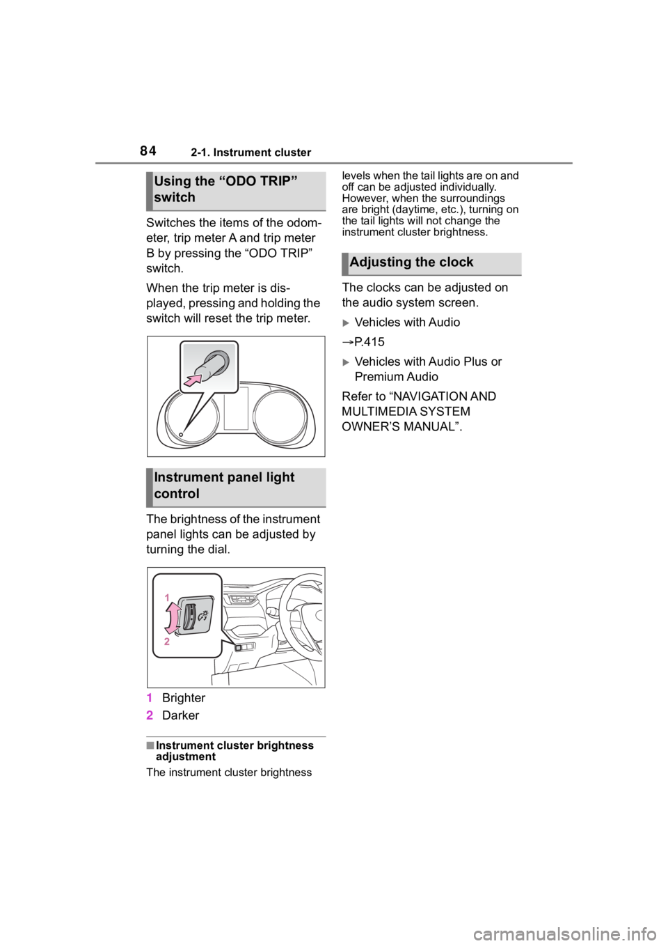 TOYOTA RAV4 2020 Owners Manual (in English) 842-1. Instrument cluster
Switches the items of the odom-
eter, trip meter A and trip meter
B by pressing the “ODO TRIP”
switch.
When the trip meter is dis-
played, pressing and holding the
swi TOYOTA RAV4 2020 Owners Manual (in English) 842-1. Instrument cluster
Switches the items of the odom-
eter, trip meter A and trip meter
B by pressing the “ODO TRIP”
switch.
When the trip meter is dis-
played, pressing and holding the
swi