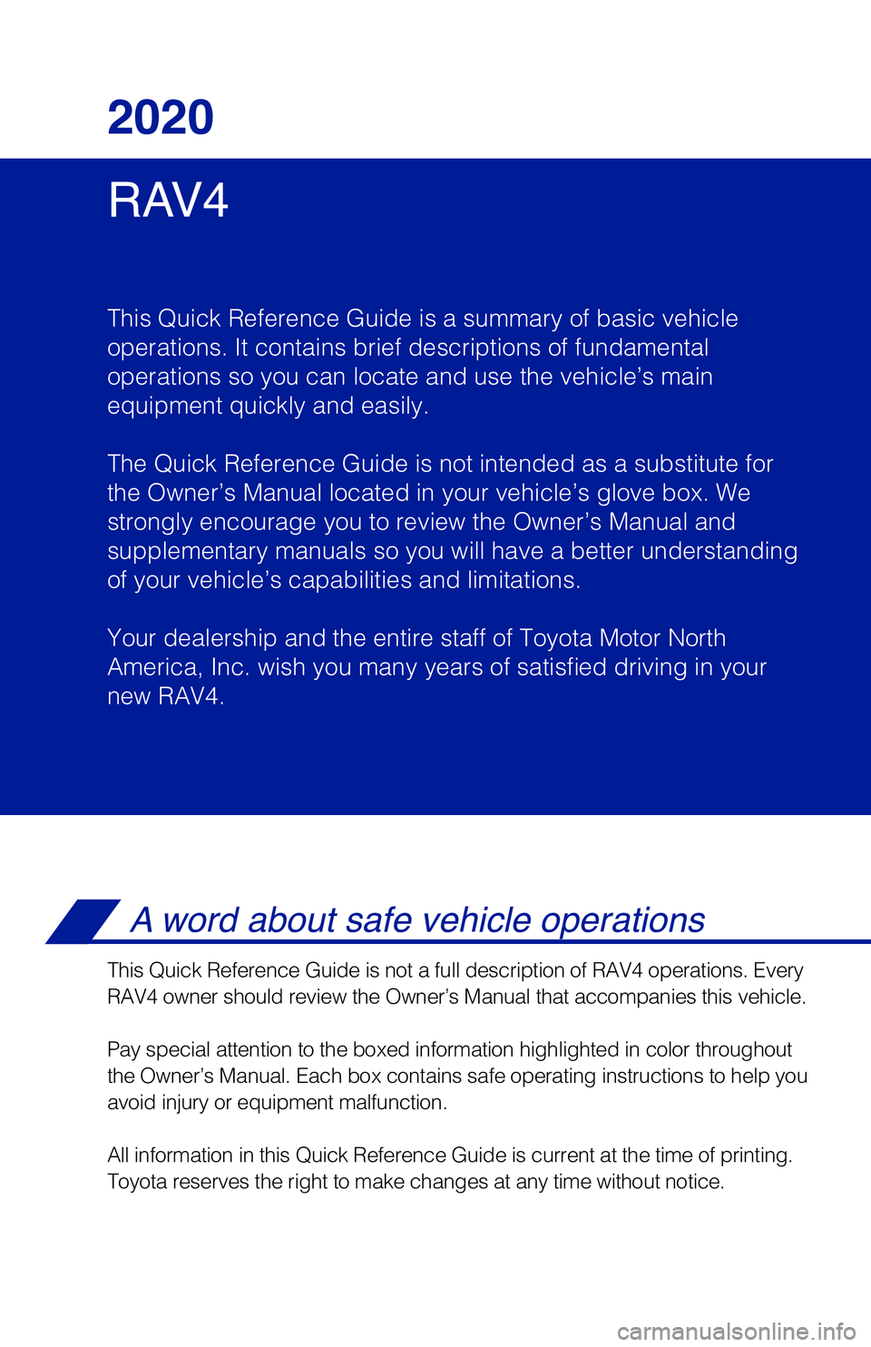 TOYOTA RAV4 2020 Owners Manual (in English) RAV4 2020
This Quick Reference Guide is a summary of basic vehicle
operations. It contains brief descriptions of fundamental
operations so you can locate and use the vehicle’s main
equipment quickl TOYOTA RAV4 2020 Owners Manual (in English) RAV4 2020
This Quick Reference Guide is a summary of basic vehicle
operations. It contains brief descriptions of fundamental
operations so you can locate and use the vehicle’s main
equipment quickl