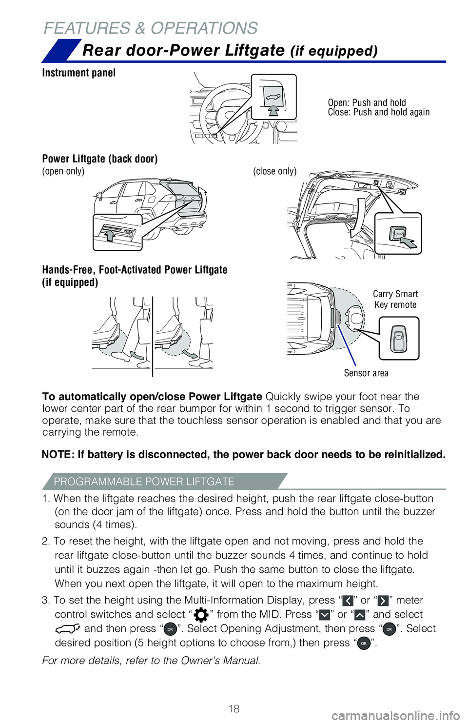 TOYOTA RAV4 2020   (in English) User Guide 18
FEATURES & OPERATIONS
NOTE: If battery is disconnected, the power back door needs to be reinitialized.
1. When the liftgate reaches the desired height, push the rear liftgate close-button 
�	�P�O�