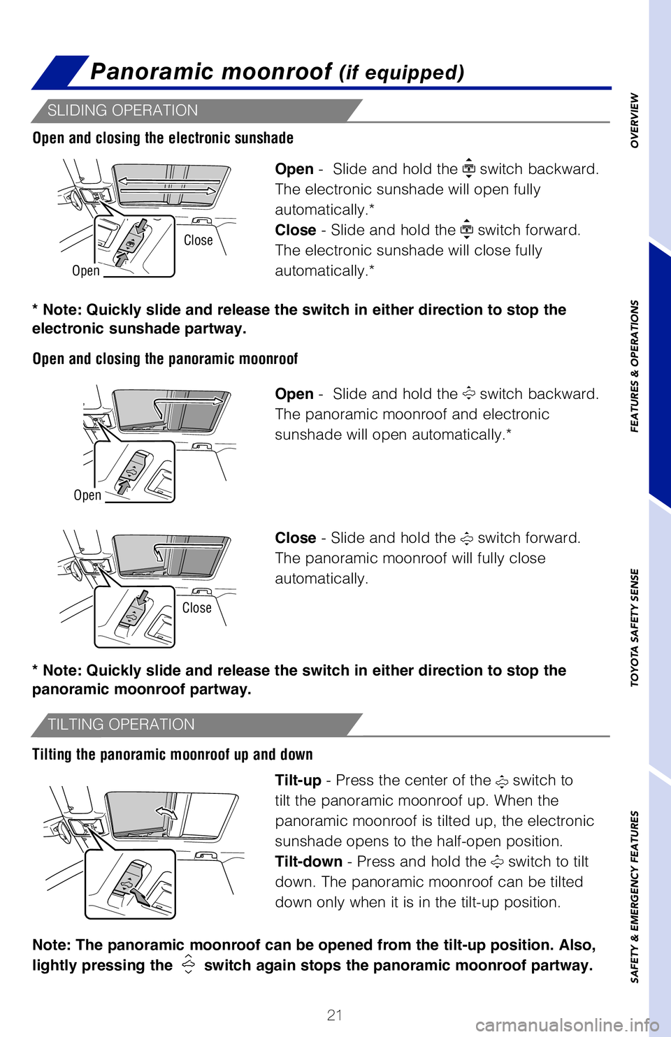 TOYOTA RAV4 2020   (in English) Owners Manual 21
SLIDING OPERATION
TILTING OPERATION
Open -  Slide and hold the  switch backward. 
The electronic sunshade will open fully 
automatically.*
Close - Slide and hold the 
 switch forward. 
The electron