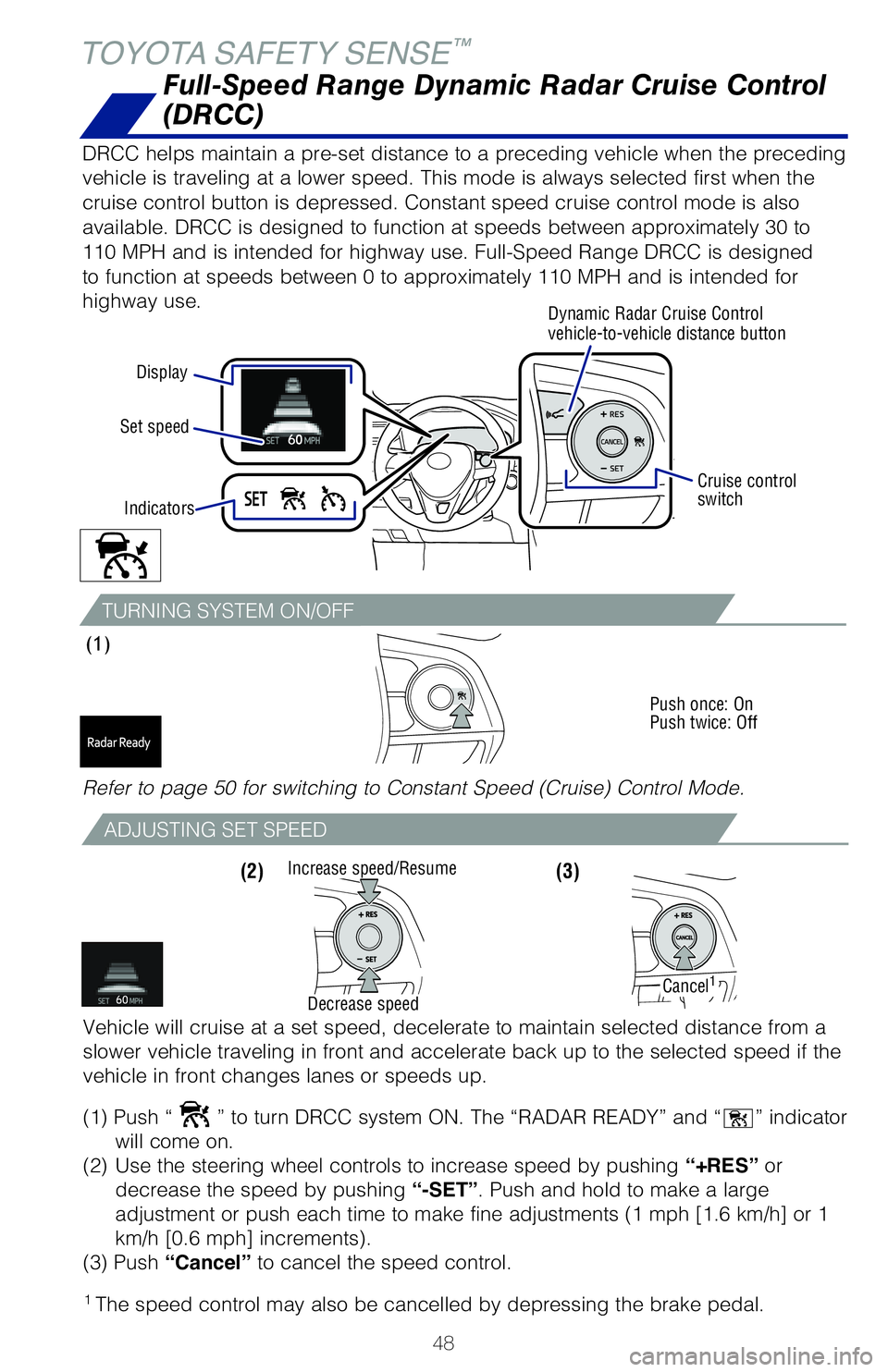 TOYOTA RAV4 2020   (in English) Service Manual 48
TOYOTA SAFETY SENSE™
TURNING SYSTEM ON/OFF
(1) 
Push once: On
Push twice: Off
Full-Speed Range Dynamic Radar Cruise Control 
(DRCC)
DRCC helps maintain a pre-set distance to a preceding vehicle w