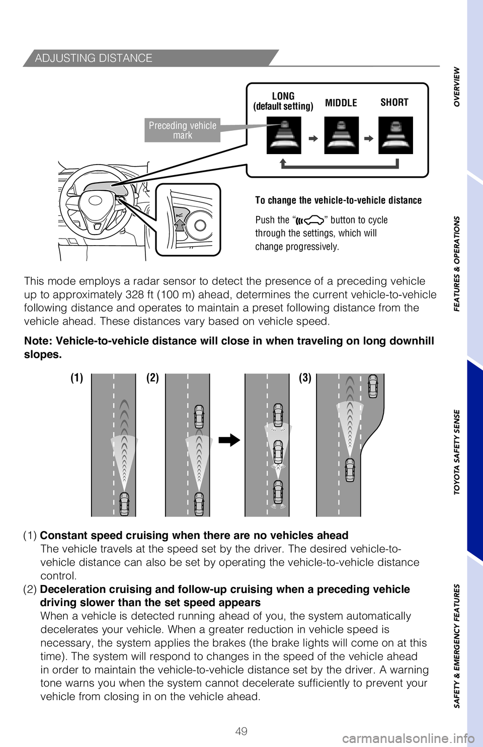 TOYOTA RAV4 2020   (in English) Workshop Manual 49
ADJUSTING DISTANCE
To change the vehicle-to-vehicle distance
 
Push the “
” button to cycle
through the settings, which will
change progressively. 
This mode employs a radar sensor to detect th