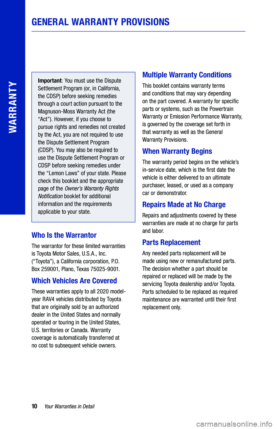 TOYOTA RAV4 2020 Warranties & Maintenance Guides (in English) 10Your Warranties in Detail
GENERAL WARRANTY PROVISIONS
WARRANTY
Important: You must use the Dispute
Settlement Program (or, in California,
the CDSP) before seeking remedies
through a court action TOYOTA RAV4 2020 Warranties & Maintenance Guides (in English) 10Your Warranties in Detail
GENERAL WARRANTY PROVISIONS
WARRANTY
Important: You must use the Dispute
Settlement Program (or, in California,
the CDSP) before seeking remedies
through a court action
