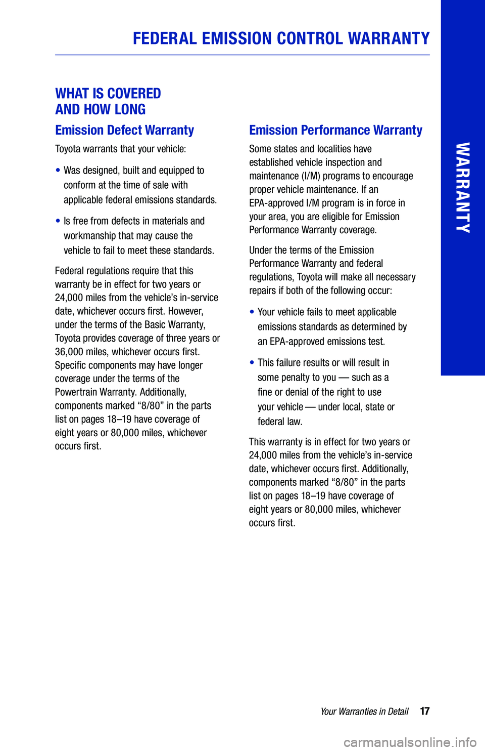 TOYOTA RAV4 2020 Warranties & Maintenance Guides (in English) 17Your Warranties in Detail
WARRANTY
WHAT IS COVERED
AND HOW LONG
Emission Defect Warranty
Toyota warrants that your vehicle:
• Was designed, built and equipped to
conform at the time of sale TOYOTA RAV4 2020 Warranties & Maintenance Guides (in English) 17Your Warranties in Detail
WARRANTY
WHAT IS COVERED
AND HOW LONG
Emission Defect Warranty
Toyota warrants that your vehicle:
• Was designed, built and equipped to
conform at the time of sale