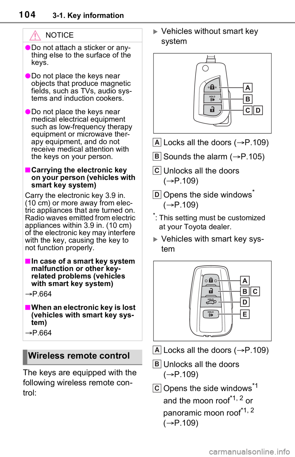 TOYOTA RAV4 2021  Owners Manual (in English) 1043-1. Key information
The keys are equipped with the 
following wireless remote con-
trol:
Vehicles without smart key 
systemLocks all the doors ( P.109)
Sounds the alarm ( P.105)
Unlocks a