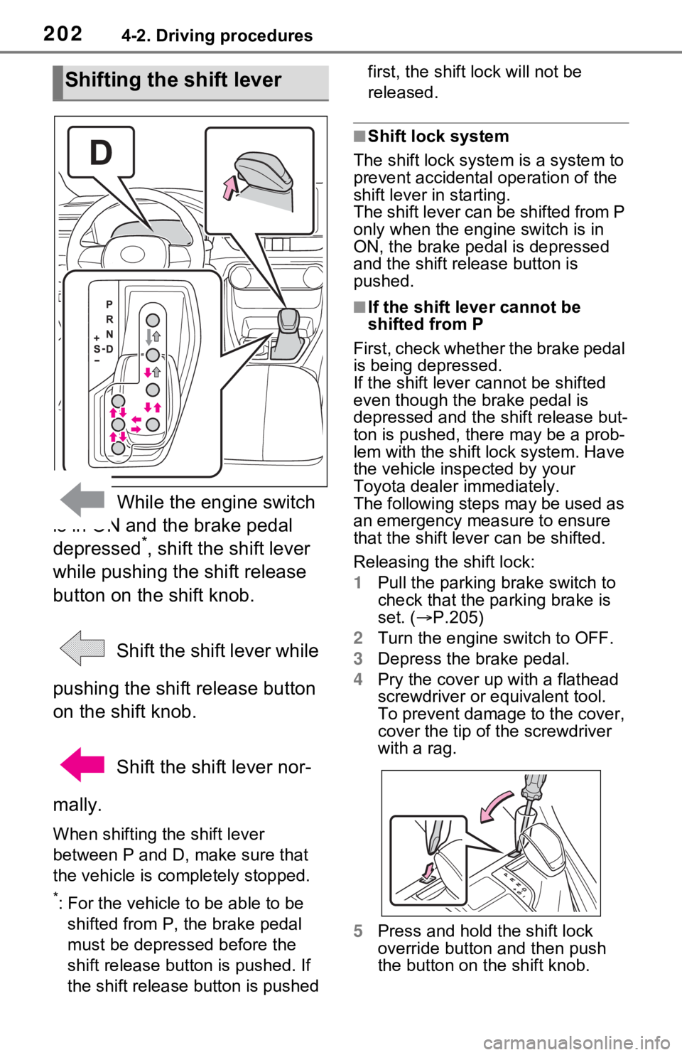 TOYOTA RAV4 2021 (in English) Owners Guide 2024-2. Driving procedures
While the engine switch
is in ON and the brake pedal
depressed
*, shift the shift lever
while pushing the shift release
button on the shift knob.
Shift the shift lever TOYOTA RAV4 2021 (in English) Owners Guide 2024-2. Driving procedures
While the engine switch
is in ON and the brake pedal
depressed
*, shift the shift lever
while pushing the shift release
button on the shift knob.
Shift the shift lever